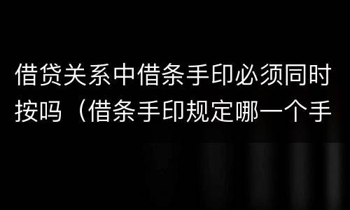 借贷关系中借条手印必须同时按吗（借条手印规定哪一个手指吗）