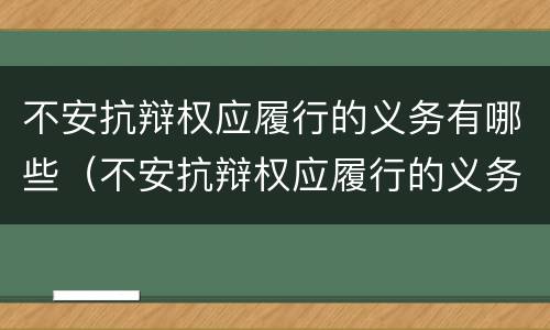 不安抗辩权应履行的义务有哪些（不安抗辩权应履行的义务有哪些）