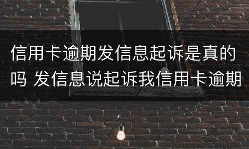 信用卡逾期发信息起诉是真的吗 发信息说起诉我信用卡逾期是真的还是催收