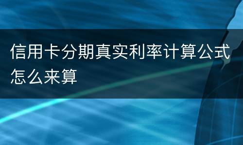 信用卡分期真实利率计算公式怎么来算