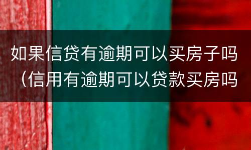 如果信贷有逾期可以买房子吗（信用有逾期可以贷款买房吗）