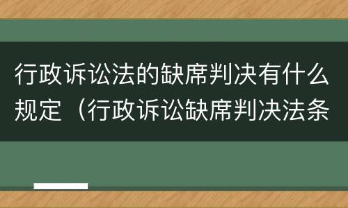 行政诉讼法的缺席判决有什么规定（行政诉讼缺席判决法条）