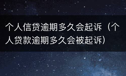 个人信贷逾期多久会起诉（个人贷款逾期多久会被起诉）