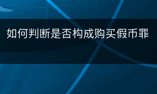 如何判断是否构成购买假币罪
