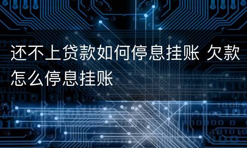 还不上贷款如何停息挂账 欠款怎么停息挂账