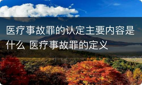 医疗事故罪的认定主要内容是什么 医疗事故罪的定义