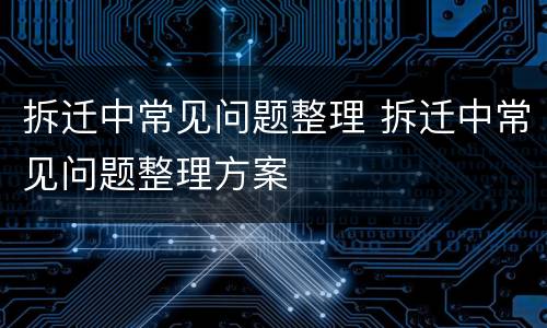 拆迁中常见问题整理 拆迁中常见问题整理方案