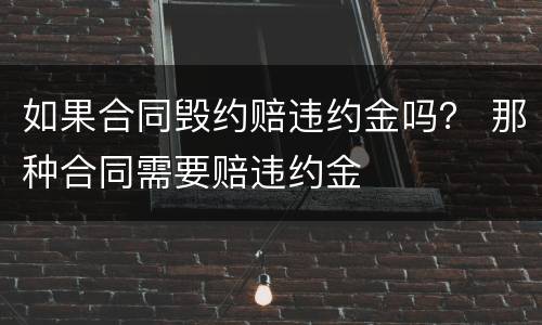 如果合同毁约赔违约金吗？ 那种合同需要赔违约金
