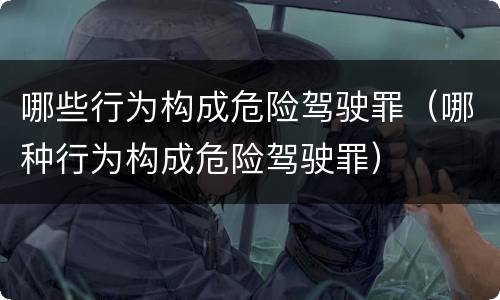 哪些行为构成危险驾驶罪（哪种行为构成危险驾驶罪）