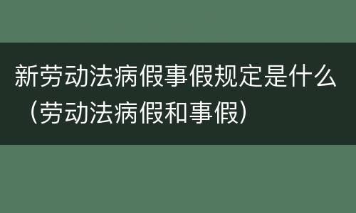 新劳动法病假事假规定是什么（劳动法病假和事假）