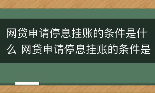 网贷申请停息挂账的条件是什么 网贷申请停息挂账的条件是什么意思