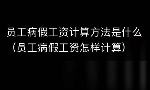 员工病假工资计算方法是什么（员工病假工资怎样计算）