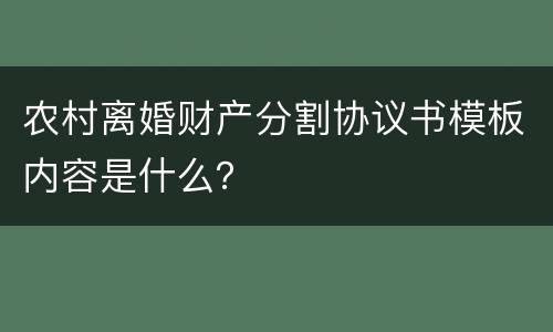 农村离婚财产分割协议书模板内容是什么？