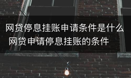 网贷停息挂账申请条件是什么 网贷申请停息挂账的条件