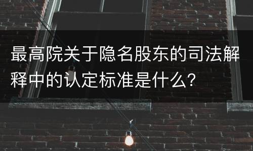 最高院关于隐名股东的司法解释中的认定标准是什么？