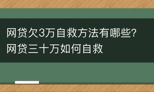 网贷欠3万自救方法有哪些？ 网贷三十万如何自救
