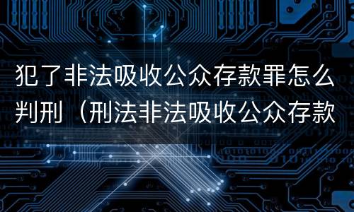犯了非法吸收公众存款罪怎么判刑（刑法非法吸收公众存款罪判定标准）