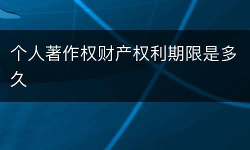 个人著作权财产权利期限是多久