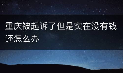 重庆被起诉了但是实在没有钱还怎么办