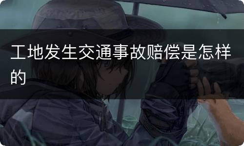 工地发生交通事故赔偿是怎样的