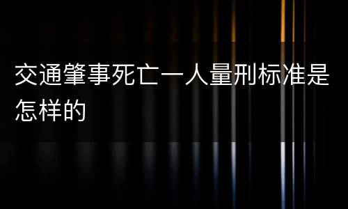 交通肇事死亡一人量刑标准是怎样的