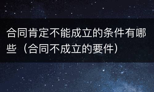 合同肯定不能成立的条件有哪些（合同不成立的要件）
