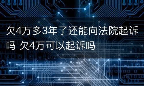 欠4万多3年了还能向法院起诉吗 欠4万可以起诉吗