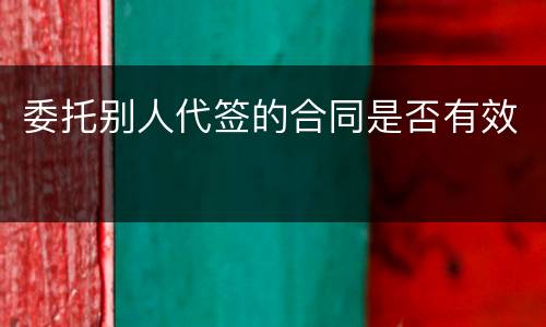 委托别人代签的合同是否有效