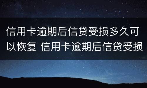信用卡逾期后信贷受损多久可以恢复 信用卡逾期后信贷受损多久可以恢复征信