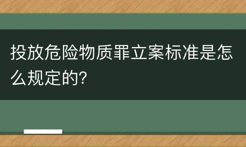 投放危险物质罪立案标准是怎么规定的？