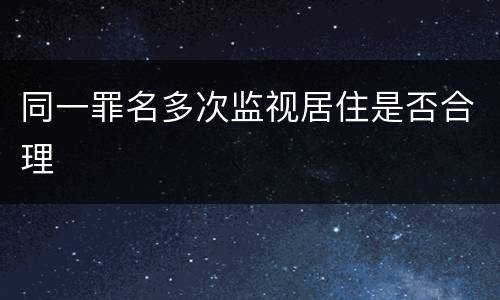 同一罪名多次监视居住是否合理