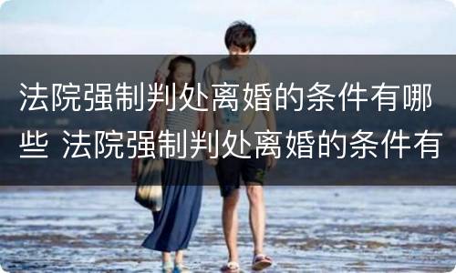 法院强制判处离婚的条件有哪些 法院强制判处离婚的条件有哪些案例