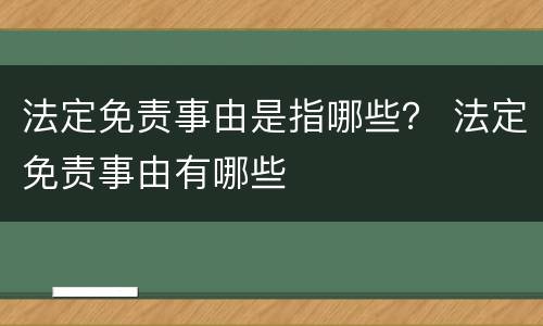 法定免责事由是指哪些？ 法定免责事由有哪些
