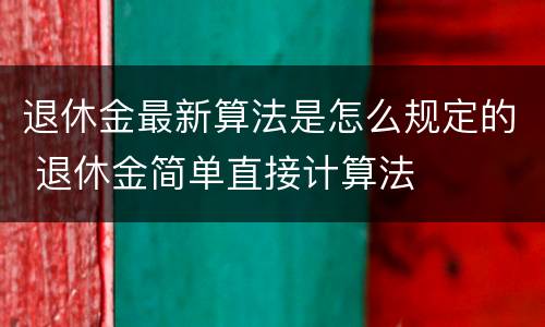 退休金最新算法是怎么规定的 退休金简单直接计算法