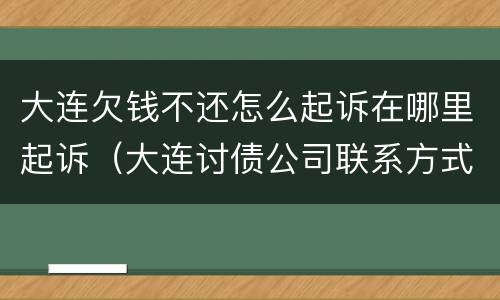 大连欠钱不还怎么起诉在哪里起诉（大连讨债公司联系方式）