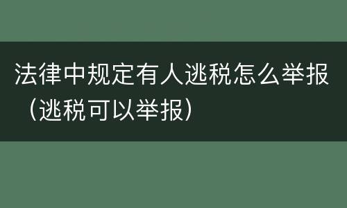 法律中规定有人逃税怎么举报（逃税可以举报）