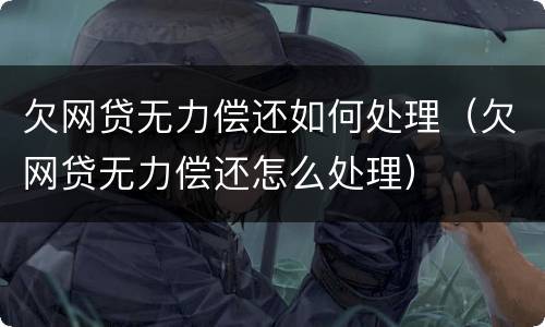 欠网贷无力偿还如何处理（欠网贷无力偿还怎么处理）