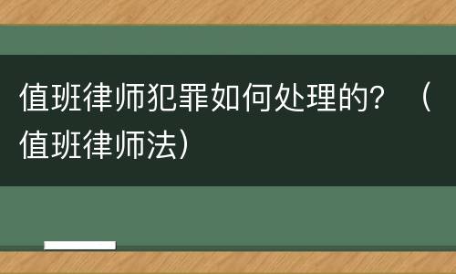 值班律师犯罪如何处理的？（值班律师法）
