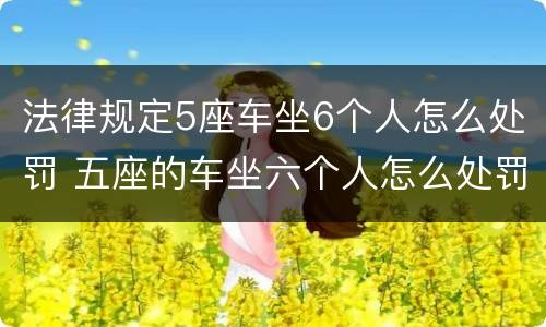 法律规定5座车坐6个人怎么处罚 五座的车坐六个人怎么处罚