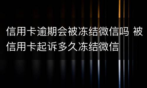 信用卡逾期会被冻结微信吗 被信用卡起诉多久冻结微信