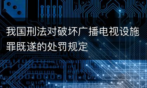 我国刑法对破坏广播电视设施罪既遂的处罚规定