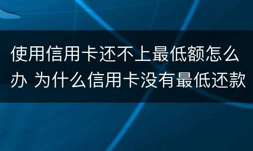 使用信用卡还不上最低额怎么办 为什么信用卡没有最低还款额了