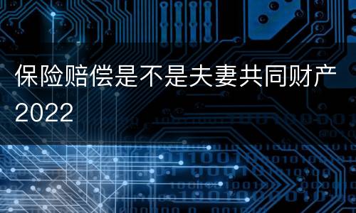 保险赔偿是不是夫妻共同财产2022