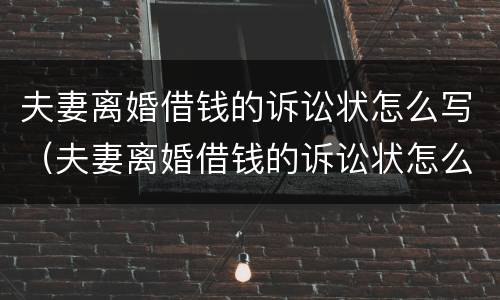 夫妻离婚借钱的诉讼状怎么写（夫妻离婚借钱的诉讼状怎么写的）