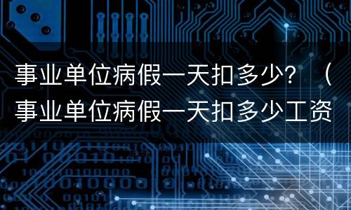 事业单位病假一天扣多少？（事业单位病假一天扣多少工资）