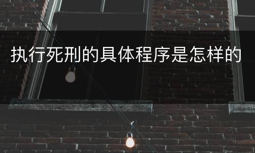 执行死刑的具体程序是怎样的