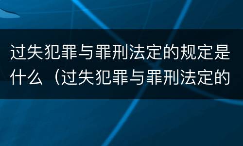 过失犯罪与罪刑法定的规定是什么（过失犯罪与罪刑法定的规定是什么关系）