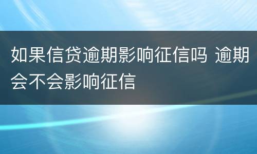 如果信贷逾期影响征信吗 逾期会不会影响征信