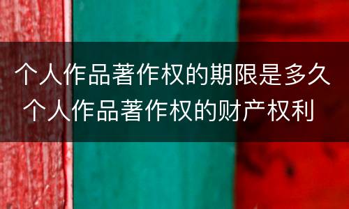 个人作品著作权的期限是多久 个人作品著作权的财产权利