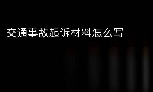 交通事故起诉材料怎么写